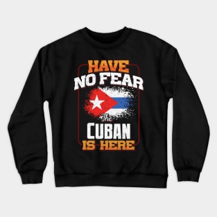 Cuban Flag  Have No Fear The Cuban Is Here - Gift for Cuban From Cuba Crewneck Sweatshirt